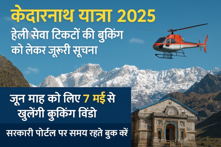 केदारनाथ यात्रा 2025: हेली सेवा टिकटों की बुकिंग को लेकर ज़रूरी सूचना, जून माह के लिए 7 मई से खुलेंगी बुकिंग विंडो