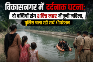 विकासनगर में दर्दनाक घटना: दो बच्चियों संग शक्ति नहर में कूदी महिला, पुलिस चला रही सर्च ऑपरेशन